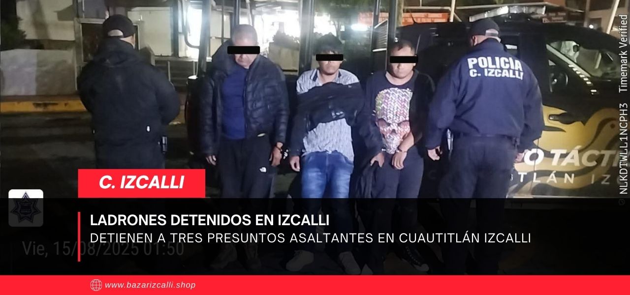 Detienen a tres presuntos asaltantes en Cuautitlán Izcalli